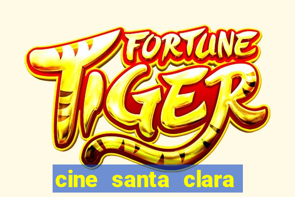 cine santa clara filmes em cartaz